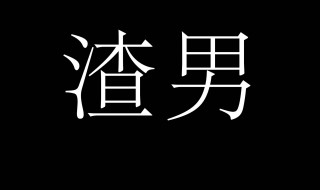 渣男是什么意思 渣男是什么意思解释