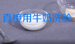 用牛奶洗脸的正确方法（怎样用牛奶洗脸美白）