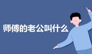 师傅的老公叫什么（女性师父的老公叫什么）