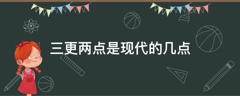 三更两点是现代的几点（一更四点是现代的几点）