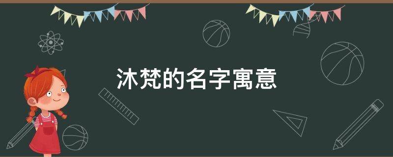 沐梵的名字寓意 沐梵名字打分