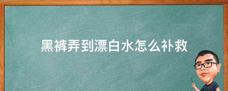 黑裤弄到漂白水怎么补救 黑裤子用漂白水洗白了怎么补救