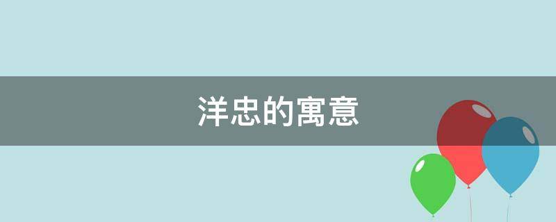 洋忠的寓意（取名的寓意是什么）