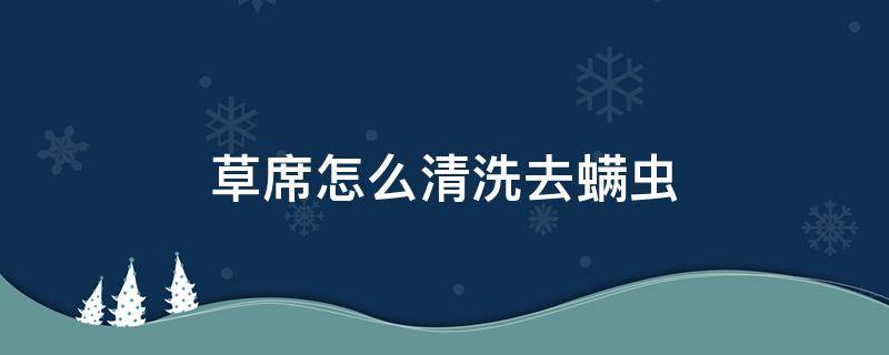 草席怎么清洗去螨虫 如何洗草席上的螨虫