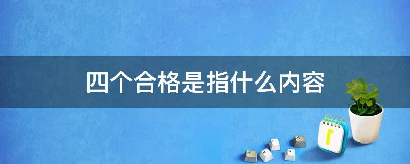 四个合格是指什么内容（四个合格是指什么内容是什么）