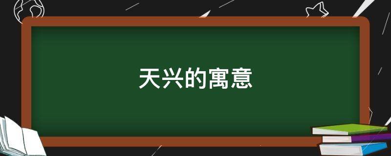 天兴的寓意（天兴是什么）