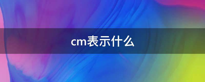 cm表示什么 cm表示什么单位是什么