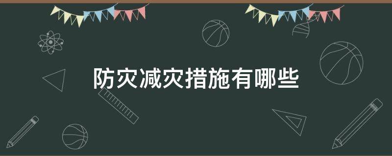 防灾减灾措施有哪些（防灾减灾的措施有哪些?）