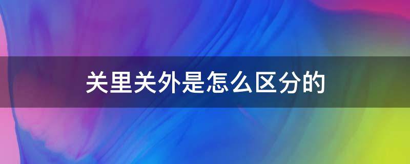 关里关外是怎么区分的 关内关外是怎么区分的