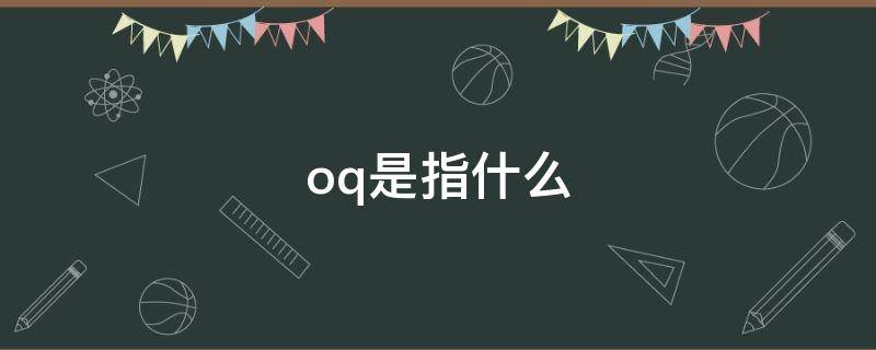 oq是指什么 oq是啥意思