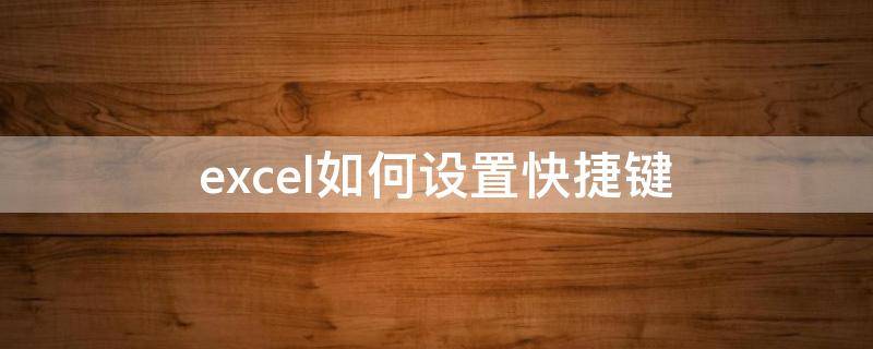 excel如何设置快捷键（excel如何设置快捷键大全）