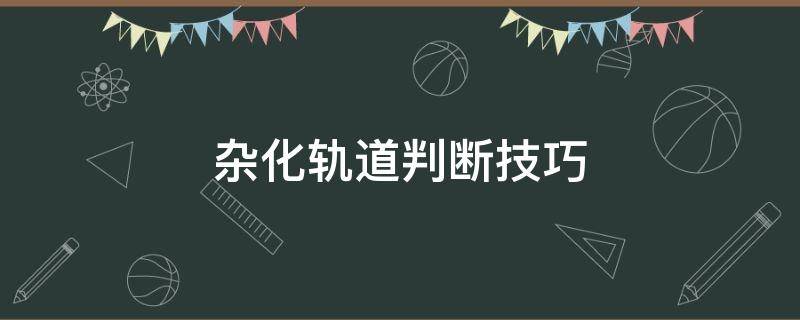 杂化轨道判断技巧 有机物杂化轨道判断技巧