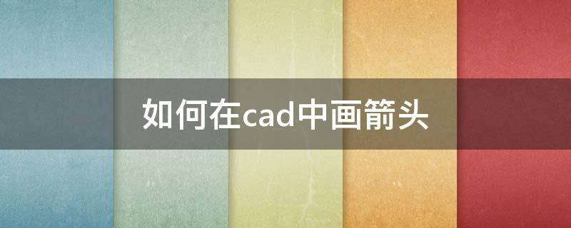 如何在cad中画箭头 怎样在CAD中画箭头