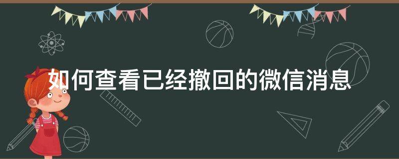 如何查看已经撤回的微信消息（怎么查看已经撤回的微信消息）