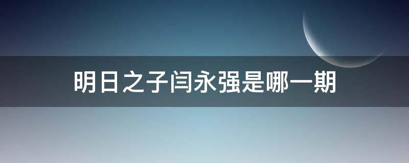 明日之子闫永强是哪一期 明日之子闫永强哪一季