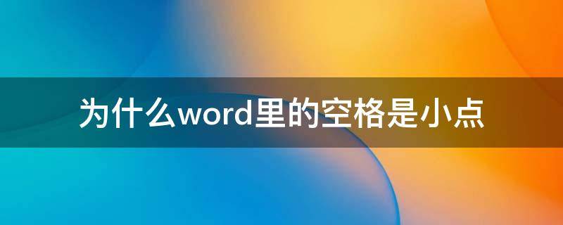 为什么word里的空格是小点 为什么word的空格是小点点