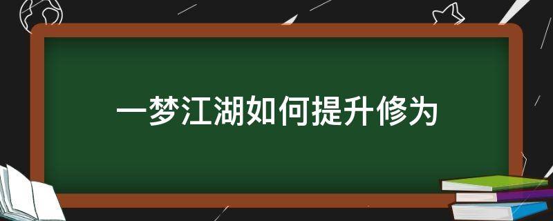 一梦江湖如何提升修为 一梦江湖如何提升修为比较快