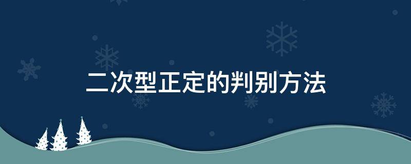 二次型正定的判别方法（二次型正定的判别方法及证明）