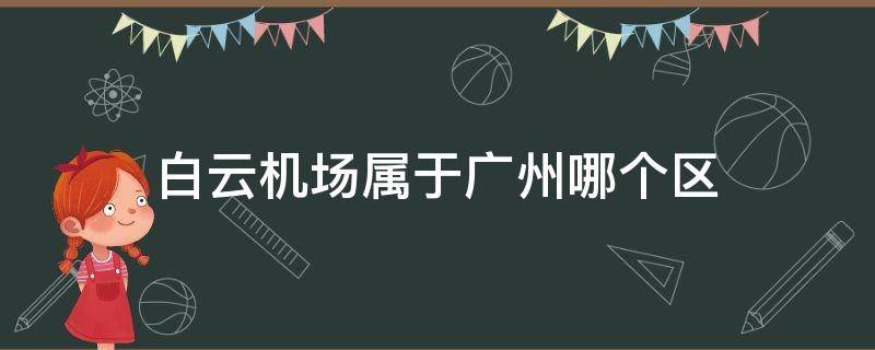 白云机场属于广州哪个区 白云机场属于广州哪个市