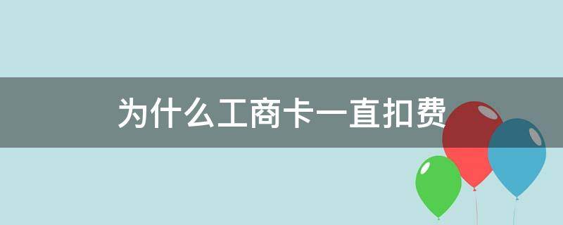 为什么工商卡一直扣费（工商银行卡总是扣钱）