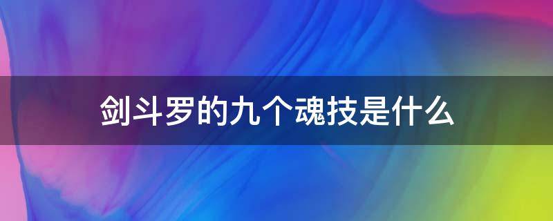 剑斗罗的九个魂技是什么 斗罗大陆剑斗罗的九个魂技分别是什么