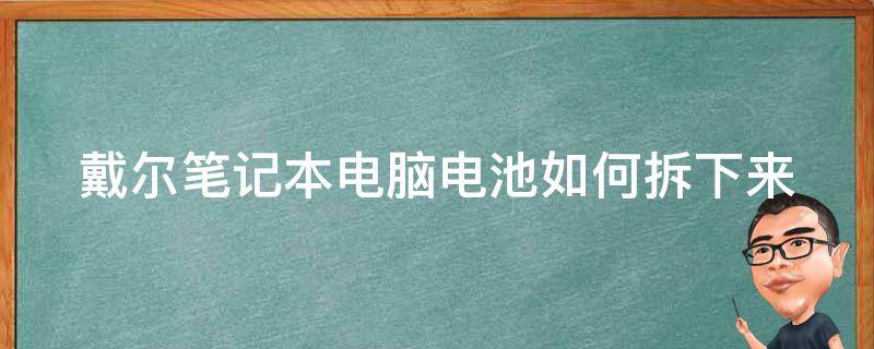 戴尔笔记本电脑电池如何拆下来 戴尔笔记本电脑电池如何拆下来视频教程