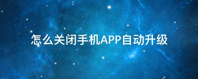 怎么关闭手机APP自动升级（如何禁止手机app自动升级）