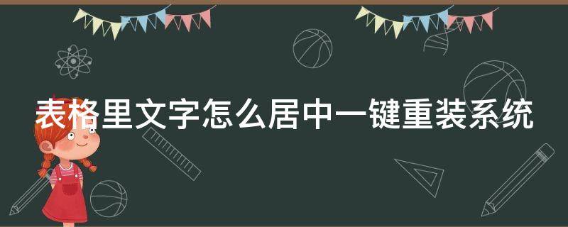 表格里文字怎么居中一键重装系统（表格里文字怎么居中一键重装系统呢）