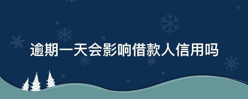 逾期一天会影响借款人信用吗 还贷逾期一天会影响信用吗