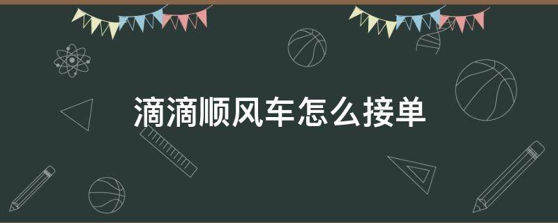 滴滴顺风车怎么接单 滴滴顺风车怎么接单啊2021