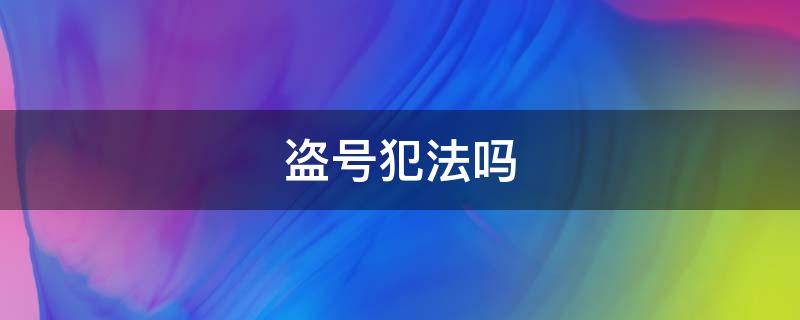 盗号犯法吗（微信被盗号犯法吗）