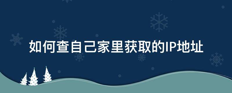 如何查自己家里获取的IP地址 怎样用手机查家里的ip地址