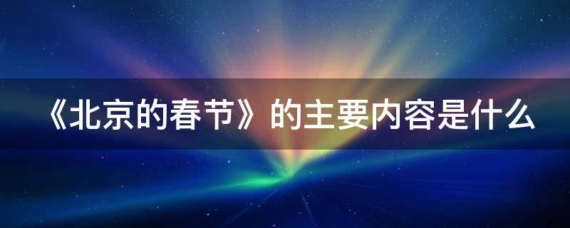 《北京的春节》的主要内容是什么 《北京的春节》主要内容概括