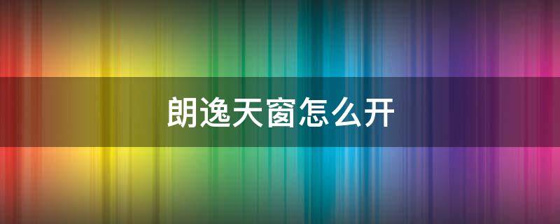 朗逸天窗怎么开 朗逸天窗怎么开视频