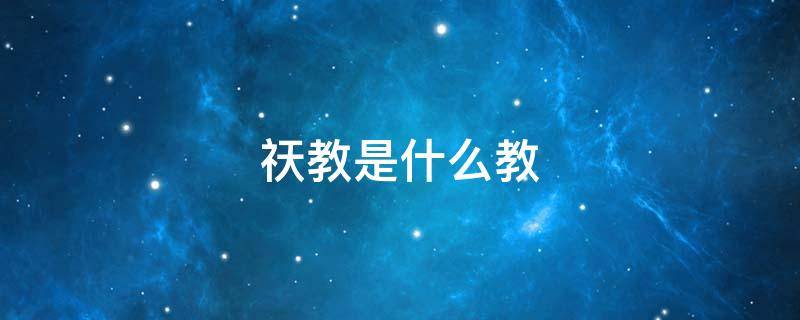 祆教是什么教 それはあなたに教えない 是什么意思