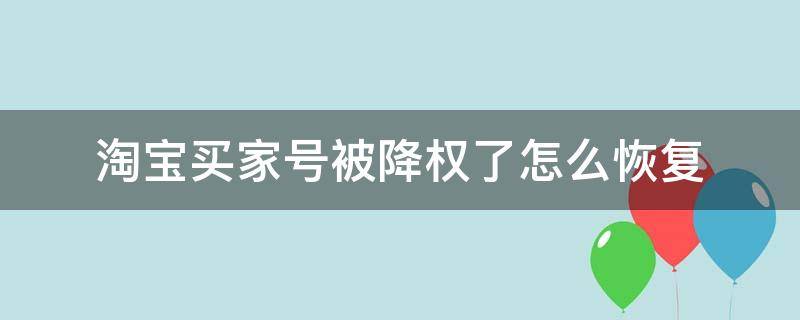 淘宝买家号被降权了怎么恢复（淘宝买家号被降权了怎么恢复正常）