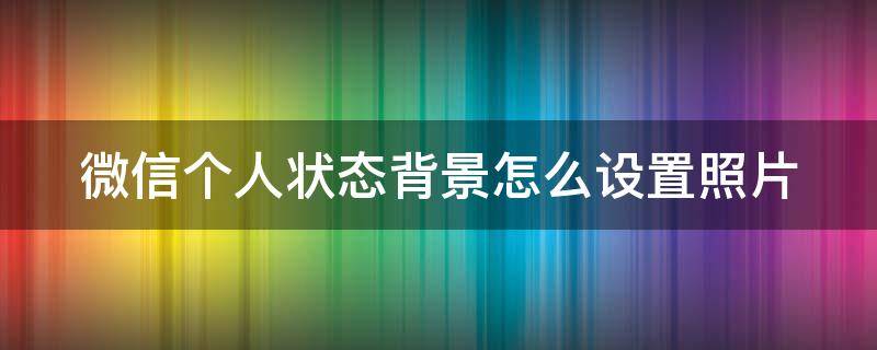 微信个人状态背景怎么设置照片（微信个人状态背景图片怎么设置）