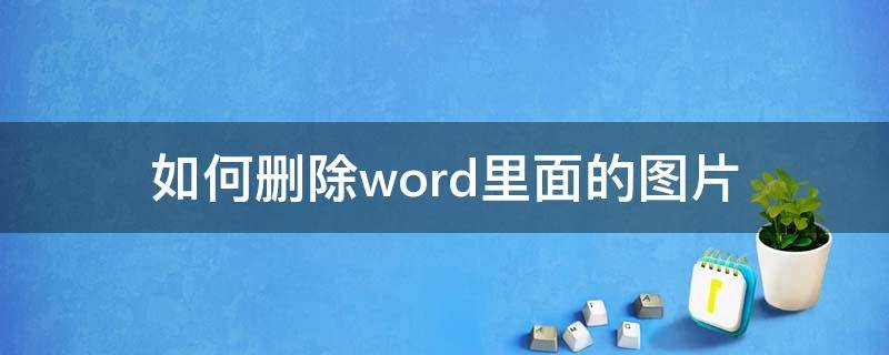 如何删除word里面的图片（怎么删除Word里面的图片）