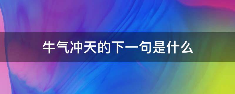 牛气冲天的下一句是什么 牛气冲天这句话是什么意思