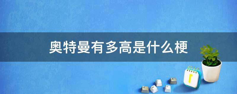 奥特曼有多高是什么梗 查查奥特曼多高什么梗