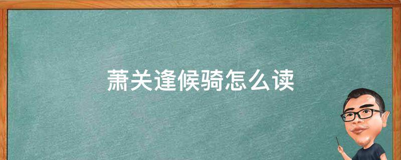 萧关逢候骑怎么读（萧关逢候骑中的骑念什么）