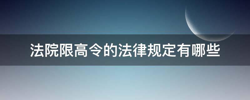 法院限高令的法律规定有哪些（法院限高令新规定）