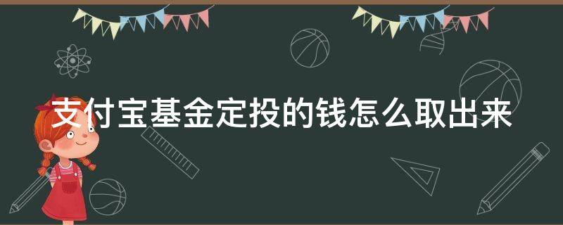 支付宝基金定投的钱怎么取出来（支付宝基金定投的钱怎么取出来?）