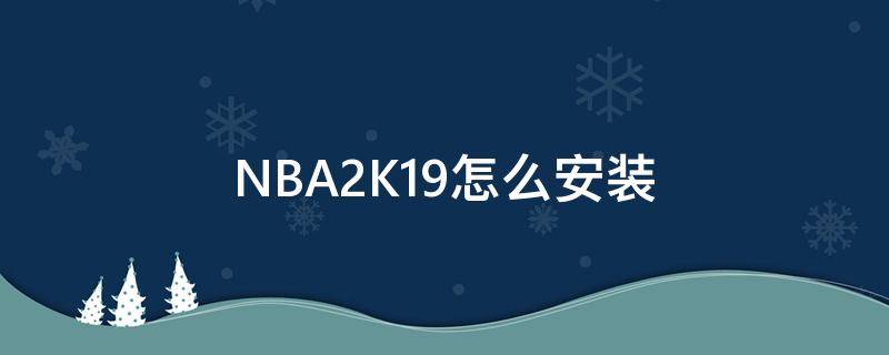 NBA2K19怎么安装（nba2k19 免安装）