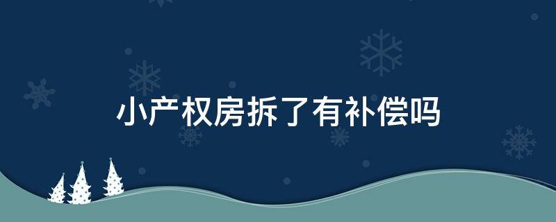 小产权房拆了有补偿吗 小产权房有拆迁补偿吗