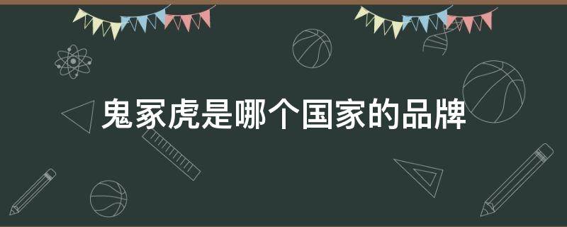 鬼冢虎是哪个国家的品牌 鬼冢虎是哪个国家的品牌运动鞋