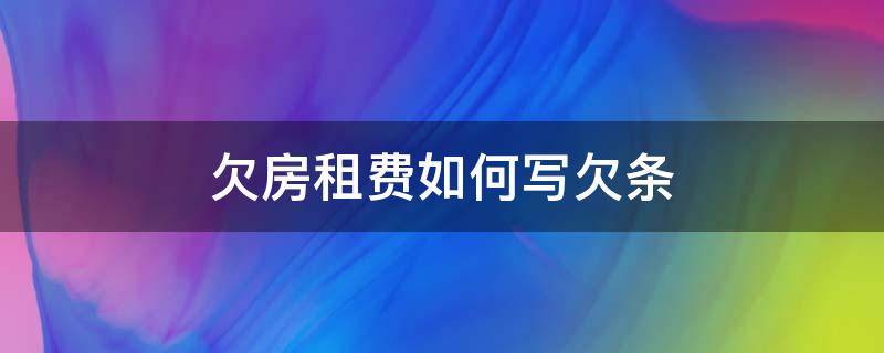 欠房租费如何写欠条 欠房租费如何写欠条模板