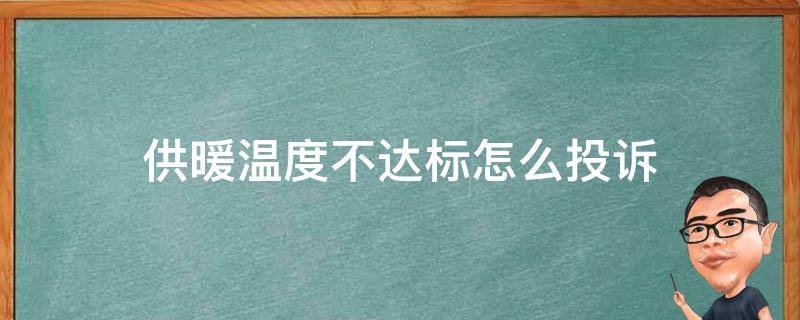 供暖温度不达标怎么投诉 供暖温度不够怎么投诉