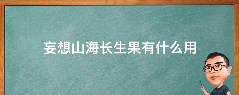 妄想山海长生果有什么用（妄想山海长生果用途）