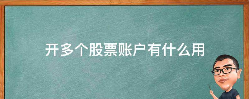 开多个股票账户有什么用 一个人为什么要开多个股票账户